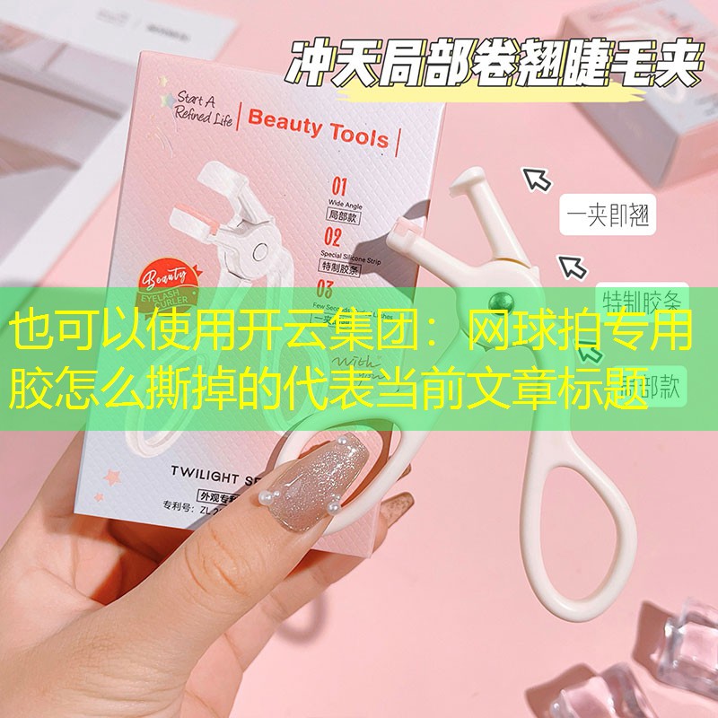 网球拍专用胶怎么撕掉的